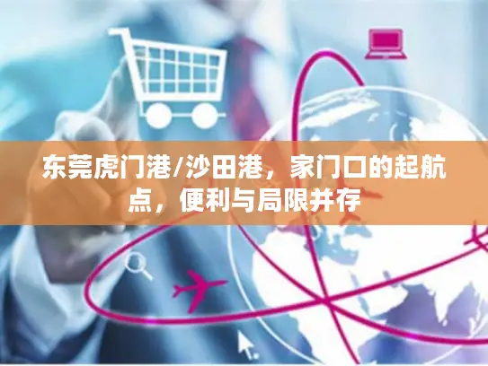 东莞虎门港/沙田港，家门口的起航点，便利与局限并存