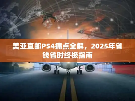 美亚直邮PS4痛点全解，2025年省钱省时终极指南