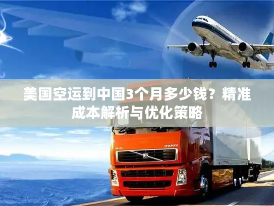 美国空运到中国3个月多少钱？精准成本解析与优化策略