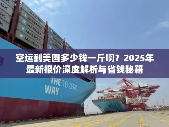 空运到美国多少钱一斤啊？2025年最新报价深度解析与省钱秘籍