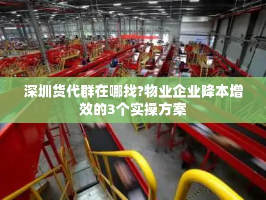 深圳货代群在哪找?物业企业降本增效的3个实操方案