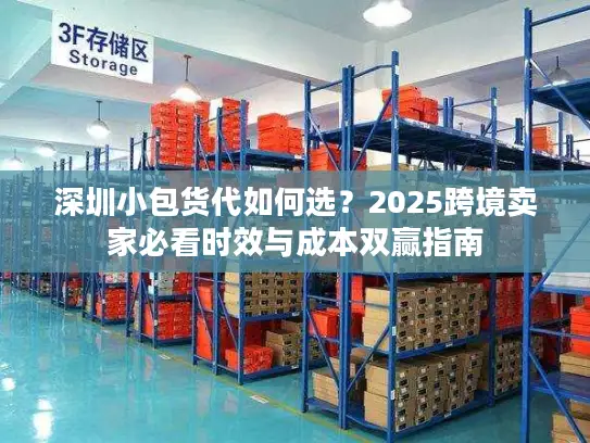 深圳小包货代如何选？2025跨境卖家必看时效与成本双赢指南