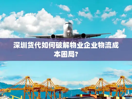 深圳货代如何破解物业企业物流成本困局?