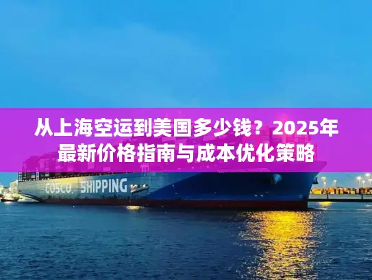 从上海空运到美国多少钱？2025年最新价格指南与成本优化策略