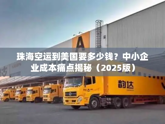 珠海空运到美国要多少钱？中小企业成本痛点揭秘（2025版）