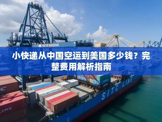 小快递从中国空运到美国多少钱？完整费用解析指南