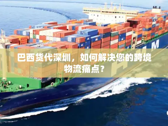巴西货代深圳，如何解决您的跨境物流痛点？