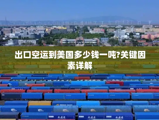 出口空运到美国多少钱一吨?关键因素详解
