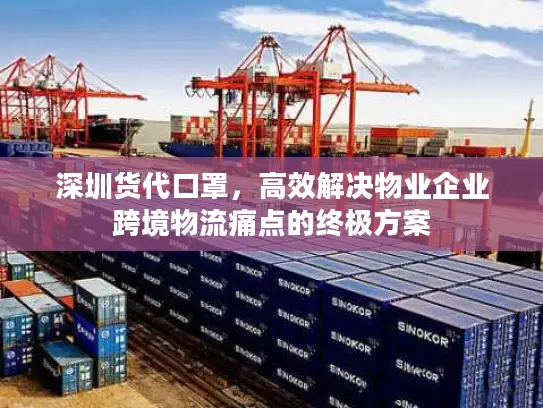 深圳货代口罩，高效解决物业企业跨境物流痛点的终极方案