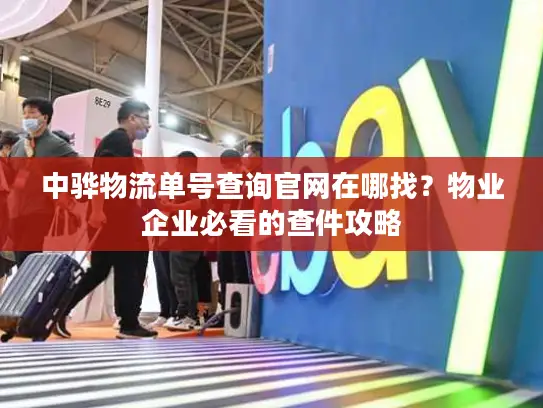 中骅物流单号查询官网在哪找？物业企业必看的查件攻略