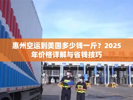 惠州空运到美国多少钱一斤？2025年价格详解与省钱技巧