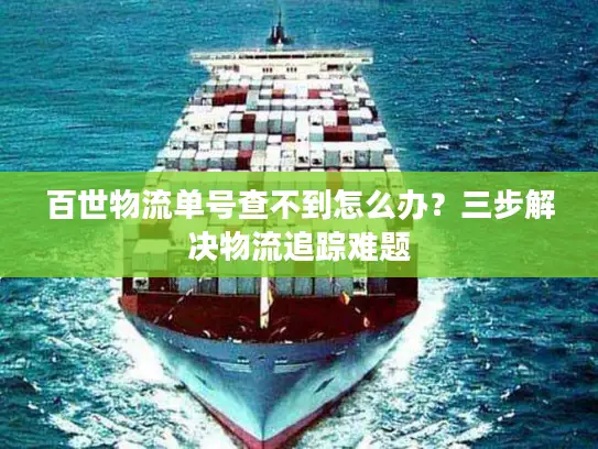 百世物流单号查不到怎么办？三步解决物流追踪难题