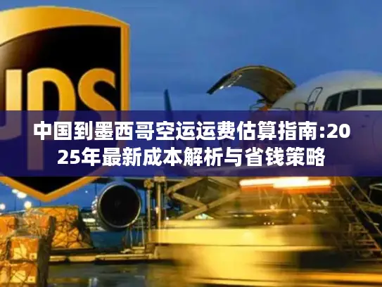 中国到墨西哥空运运费估算指南:2025年最新成本解析与省钱策略