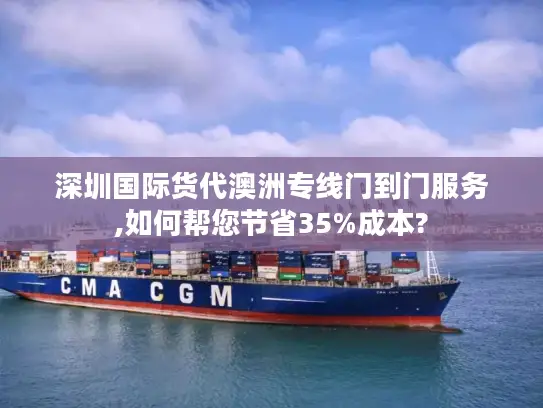 深圳国际货代澳洲专线门到门服务,如何帮您节省35%成本?