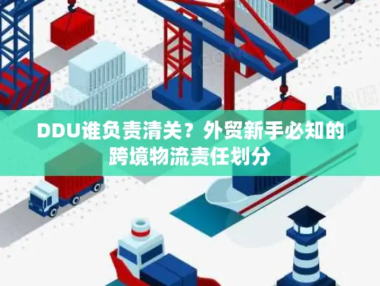 DDU谁负责清关？外贸新手必知的跨境物流责任划分