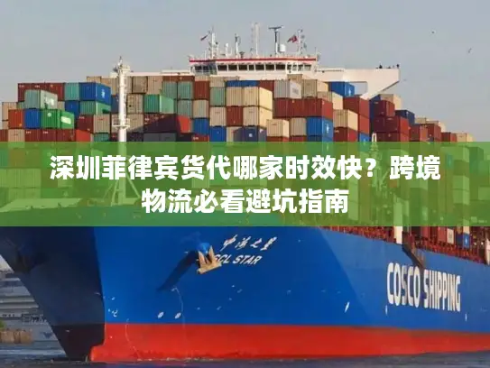 深圳菲律宾货代哪家时效快？跨境物流必看避坑指南