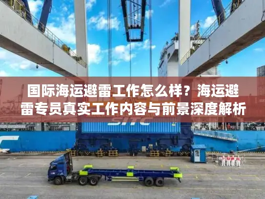 国际海运避雷工作怎么样？海运避雷专员真实工作内容与前景深度解析