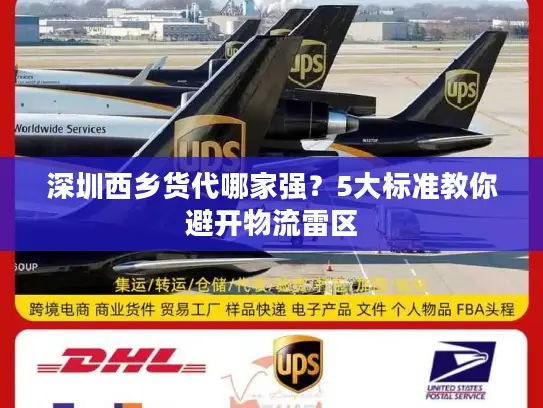 深圳西乡货代哪家强？5大标准教你避开物流雷区