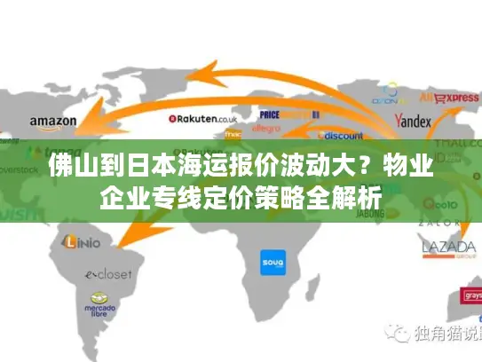佛山到日本海运报价波动大？物业企业专线定价策略全解析