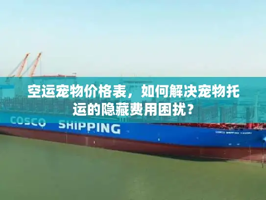 空运宠物价格表，如何解决宠物托运的隐藏费用困扰？