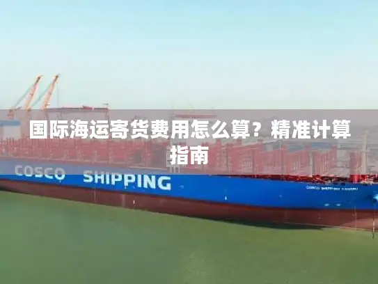 国际海运寄货费用怎么算？精准计算指南