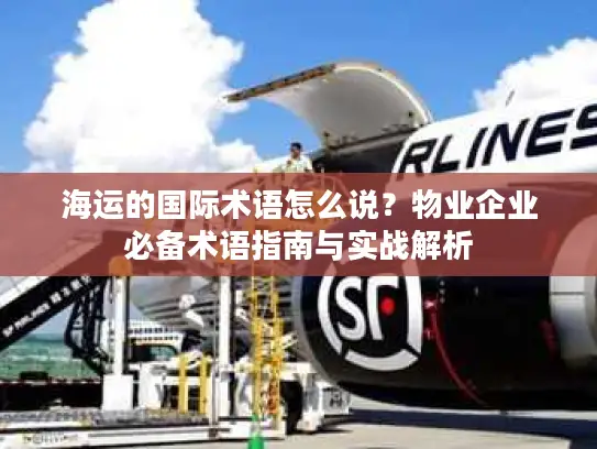 海运的国际术语怎么说？物业企业必备术语指南与实战解析