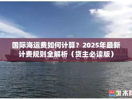 国际海运费如何计算？2025年最新计费规则全解析（货主必读版）