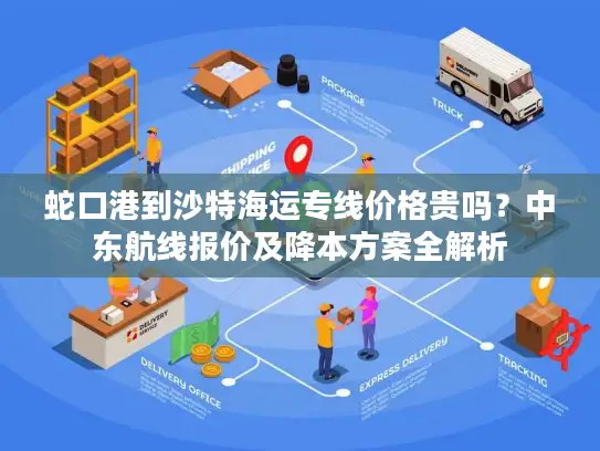 蛇口港到沙特海运专线价格贵吗？中东航线报价及降本方案全解析