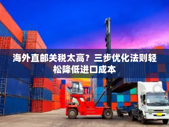 海外直邮关税太高？三步优化法则轻松降低进口成本