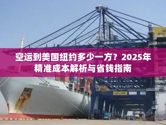 空运到美国纽约多少一方？2025年精准成本解析与省钱指南