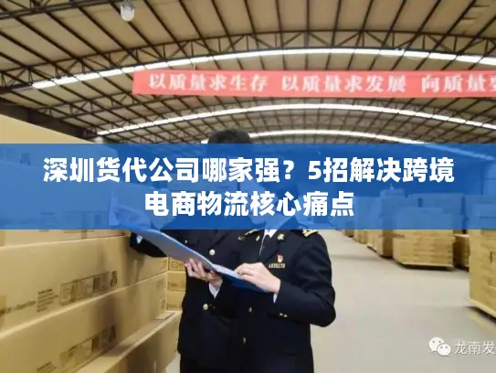 深圳货代公司哪家强？5招解决跨境电商物流核心痛点