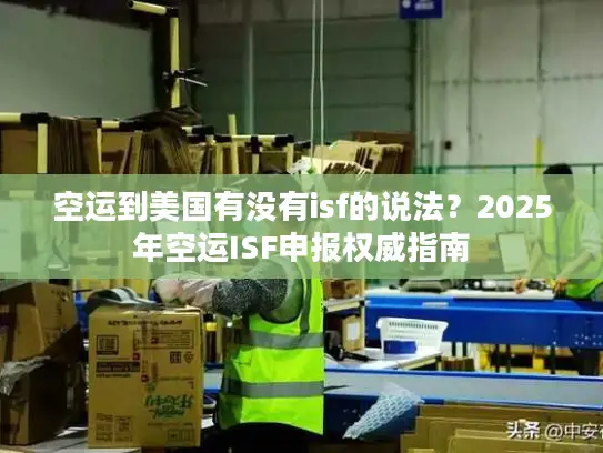 空运到美国有没有isf的说法？2025年空运ISF申报权威指南