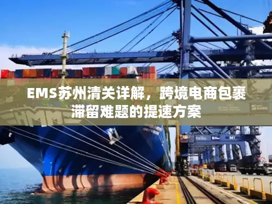 EMS苏州清关详解，跨境电商包裹滞留难题的提速方案