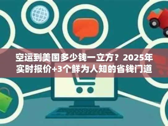 空运到美国多少钱一立方？2025年实时报价+3个鲜为人知的省钱门道