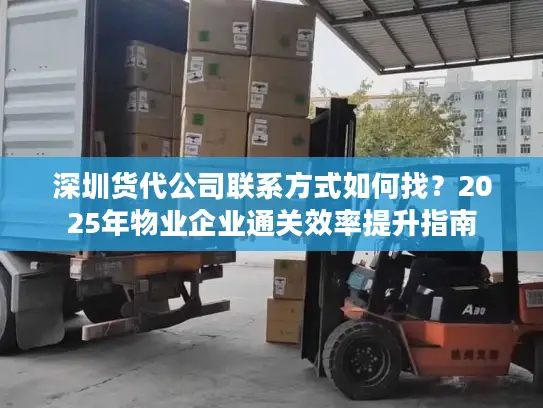 深圳货代公司联系方式如何找？2025年物业企业通关效率提升指南