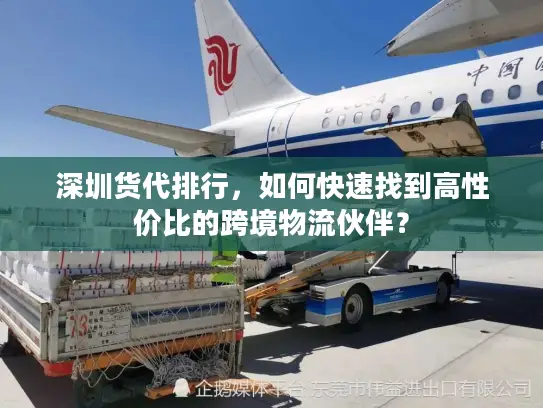 深圳货代排行，如何快速找到高性价比的跨境物流伙伴？