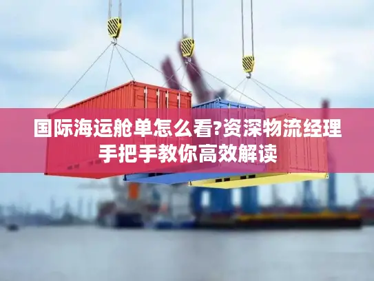 国际海运舱单怎么看?资深物流经理手把手教你高效解读
