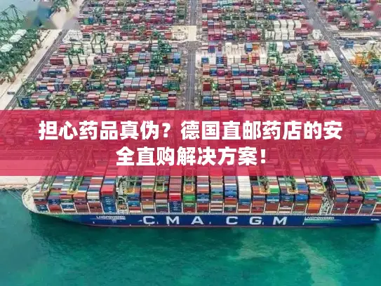 担心药品真伪？德国直邮药店的安全直购解决方案！