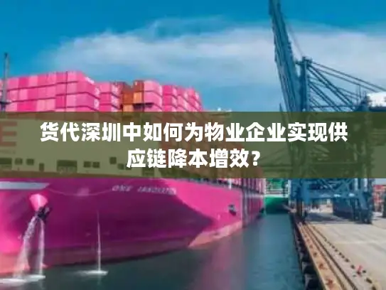 货代深圳中如何为物业企业实现供应链降本增效？