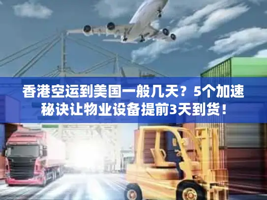 香港空运到美国一般几天？5个加速秘诀让物业设备提前3天到货！