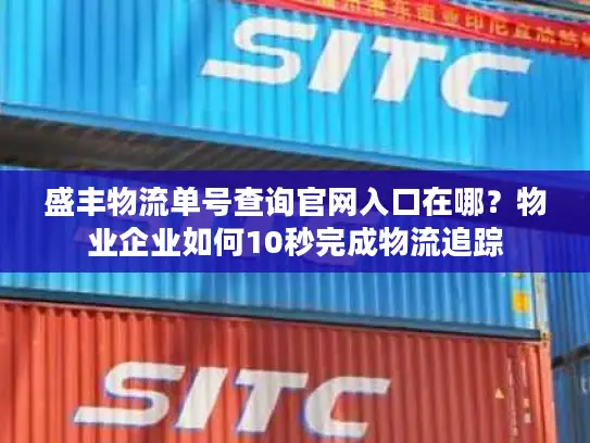 盛丰物流单号查询官网入口在哪？物业企业如何10秒完成物流追踪