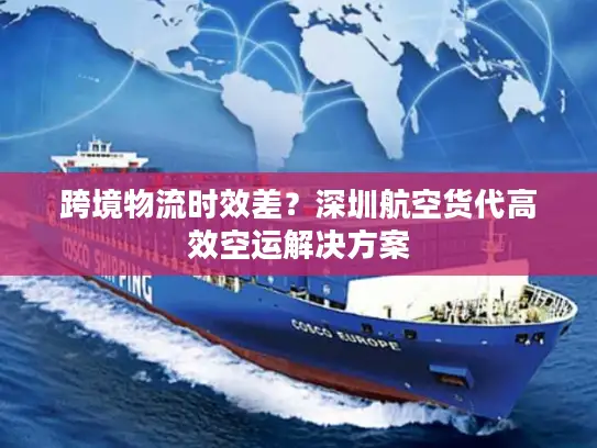 跨境物流时效差？深圳航空货代高效空运解决方案