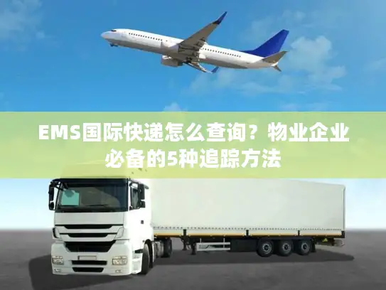 EMS国际快递怎么查询？物业企业必备的5种追踪方法