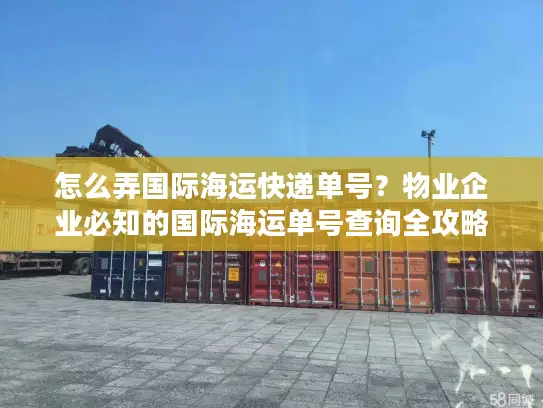 怎么弄国际海运快递单号？物业企业必知的国际海运单号查询全攻略