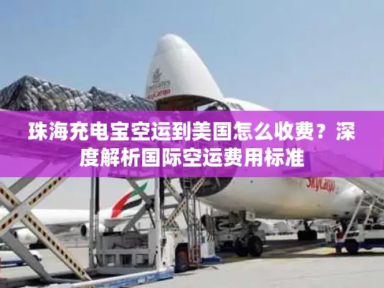 珠海充电宝空运到美国怎么收费？深度解析国际空运费用标准