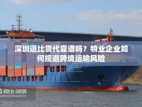 深圳逗比货代靠谱吗？物业企业如何规避跨境运输风险