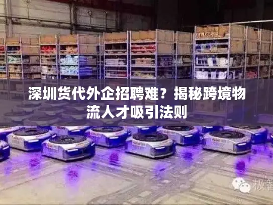 深圳货代外企招聘难？揭秘跨境物流人才吸引法则