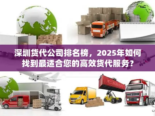 深圳货代公司排名榜，2025年如何找到最适合您的高效货代服务？