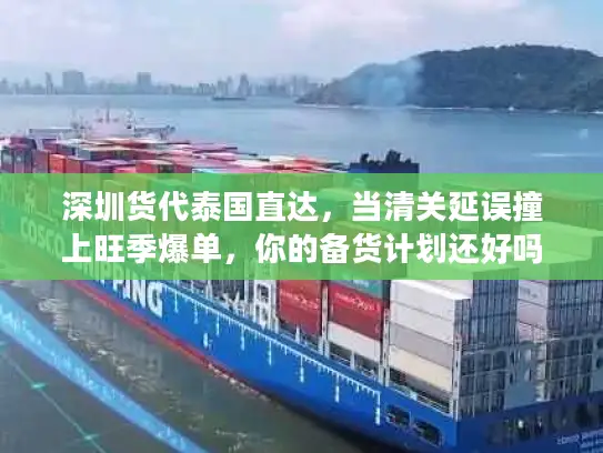 深圳货代泰国直达，当清关延误撞上旺季爆单，你的备货计划还好吗？