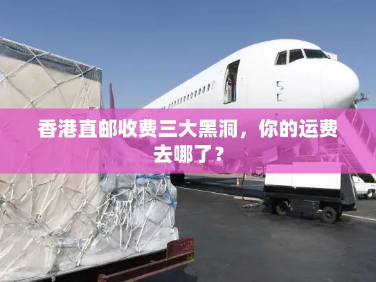 香港直邮收费三大黑洞，你的运费去哪了？